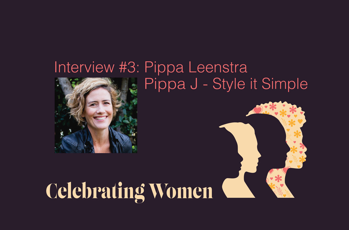 Celebrating Women Interview with Pippa Leenstra from Pippa J - Style it Simple